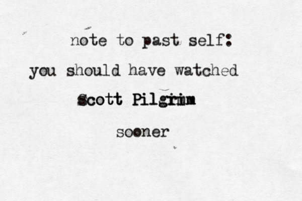 note to past self: you should have watched Scott Pilgim rim scott Pilgrim sooner
