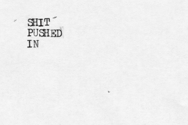 SHIT PUSHED IN