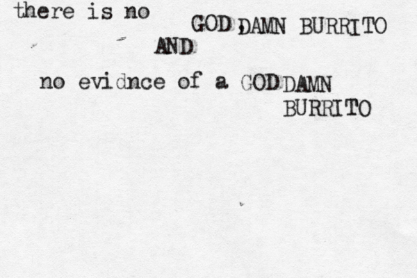 GO there is no , no evidnce of a GOD AN DAMN BURRITO DAMN BURRITO T