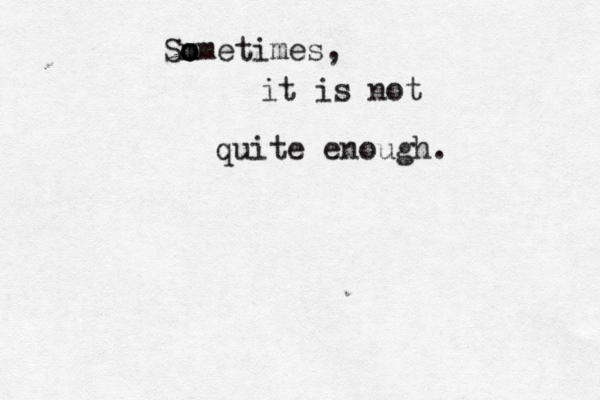 Sm o o ometimes, it is not quite enough.