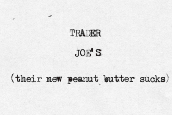 TRADER JOE' (their new peanut butter sucks)
