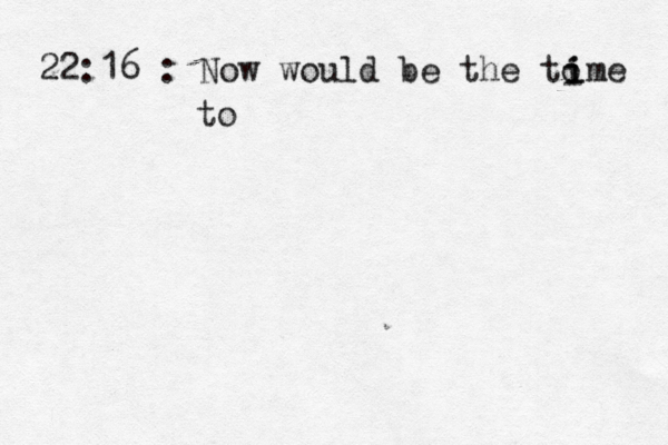 22:16 : Now would be the to i i ime t