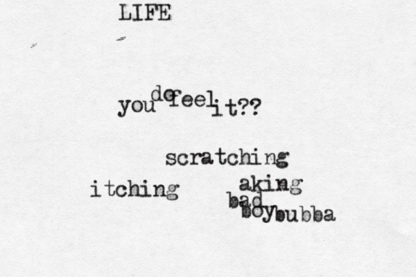 do you feel it?? scratching LIFE itching aking bad boy bubba