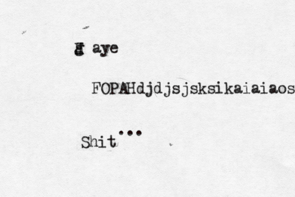 g J H ay e FOPAHdjdjsjsksikaiaiaos ... Shit