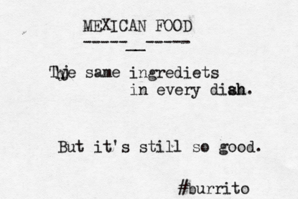 MEXICAN FOOD -----__----- ••• Tye same h j ingrediets in every diah sh. But it's still so good #burrito