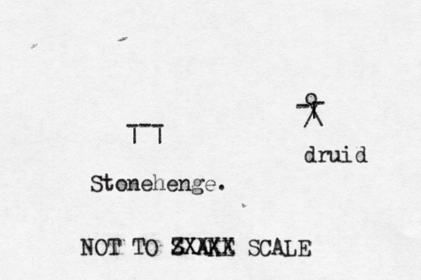 | | --- Stoneheng o | \ / - - druid NOT TO SXAKE ZXXXX SCALE