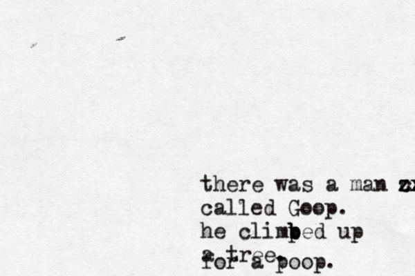 there was a man ca zx zx called Goop . he climped b b b up a tree . for a poop.