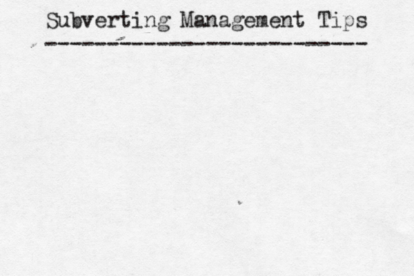 Subverting Management Tips --------------------------