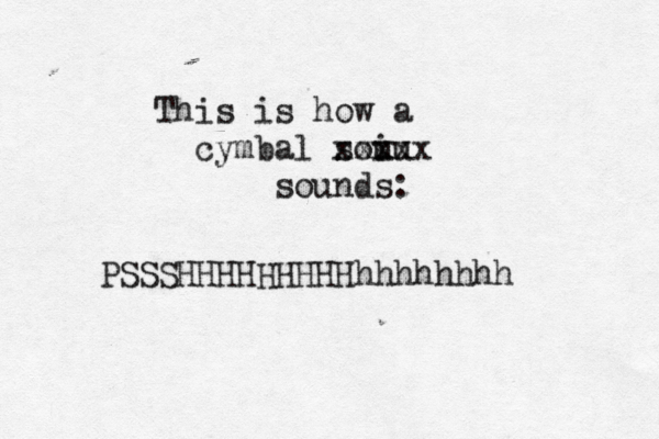 This is how a cymbal soi uu xxxxx sounds: PSSSHHHHHHHHHhhhhhhhh