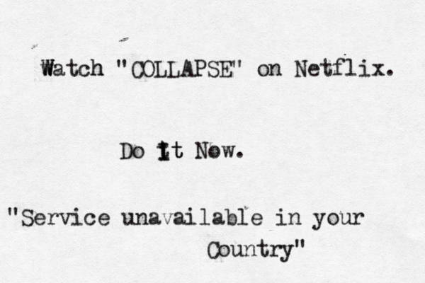watch W W W h "COLLAPSE" on Netflix. Do t it I It Now "Service unavailable in your Country