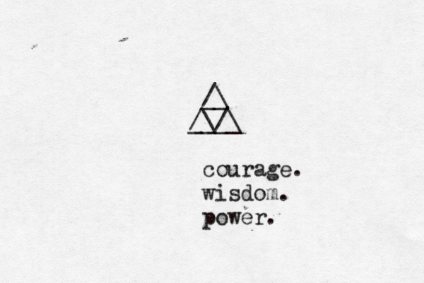 /\ __ /\/\ ____ courage. wisdom. power