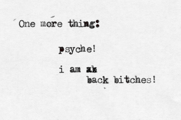 One more thin psyche! i am ab xx back bitches!