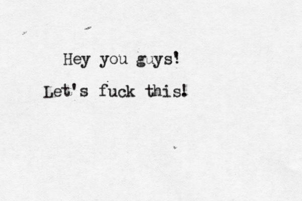 fuck thi Hey you guys' ! Let's !
