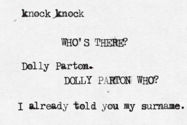 knock kn WHO'S THER Dolly Parto DOLLY PARTON WHO I already told you my surname.