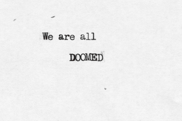 We are all DOOMED