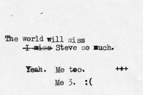 I miss Steve so muc Yeah. e Me too Me 3. ------- The world will mis +++