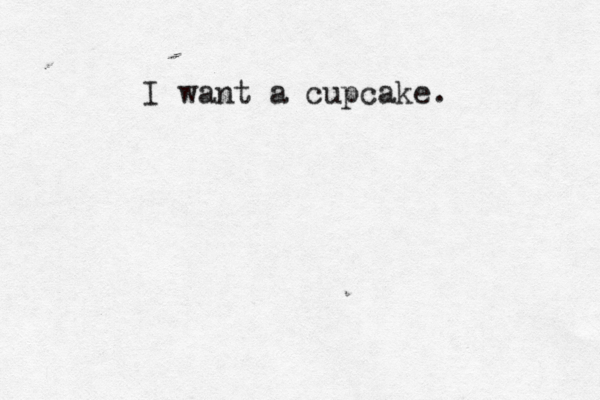 I want a cupcake.