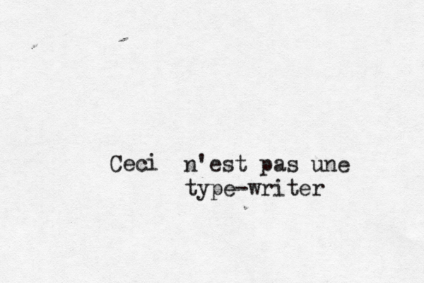 Ceci n'est pas une type-writer