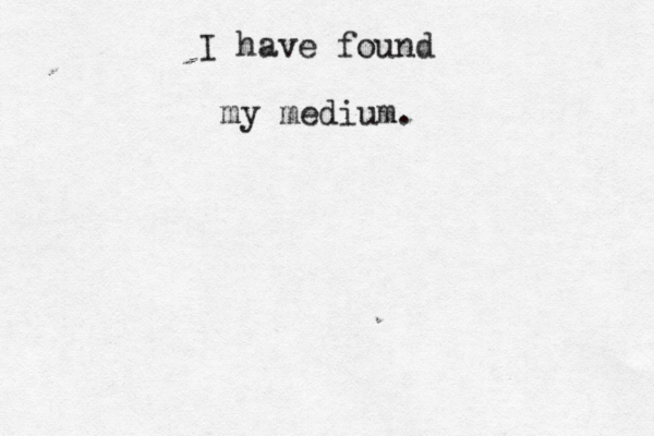 I have found my medium 