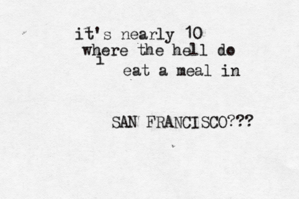 it's nearly 10 where the hell do i eat a meal i n SAN FRANCISCO???