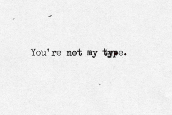 You're not my type 