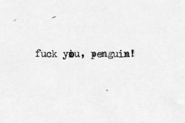fuck yiu o o , penguin