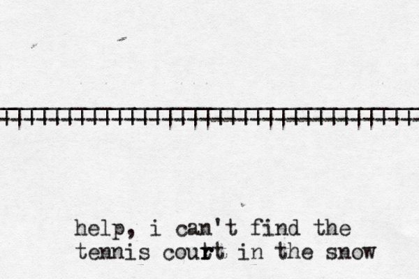 ------------------------------------ ||||||||||||||||||||||||||||||||||| __________________________________ _ help, i can't find the tennis cout r r r rt in the snow