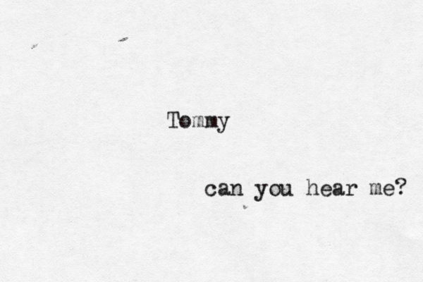 can you hear me Tommy