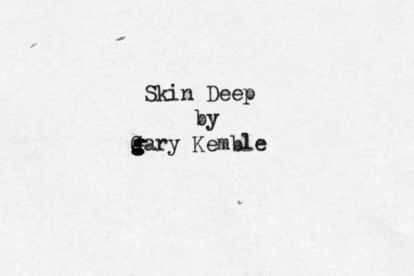 Skin Deep by g G g gary Kemble