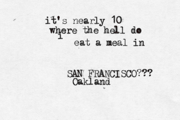 it's nearly 10 where the hell do i eat a meal i n SAN FRANCISCO?? Oaklan