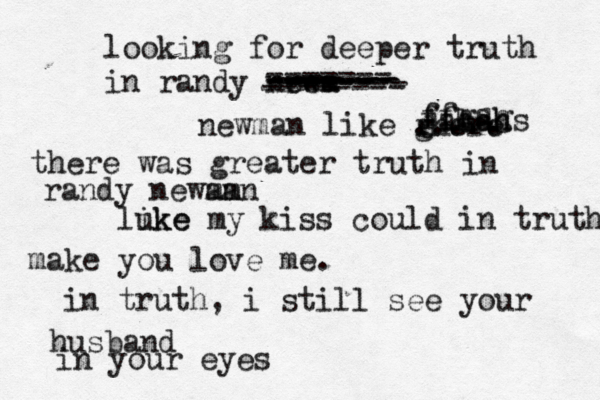 looking for deeper truth in randy nrem ewa ------ ------- ------- ------- ------- ------- -------- newman like g rhere ..... ffgag ffbdhs jahah there was greater truth in randy newam man luke ike my kiss could in truth make you love me . in truth, i still see your husband in your eyes