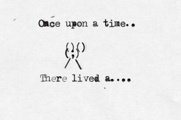 ()() (;) / \ Once upon a time.. There lived a...