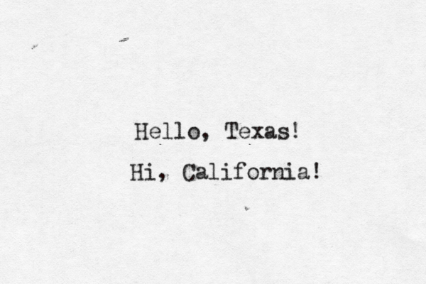 Hello, Texa Hi, California