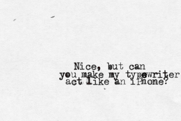 Nice, but can you make my typw e e ewriter act like an iPhone?