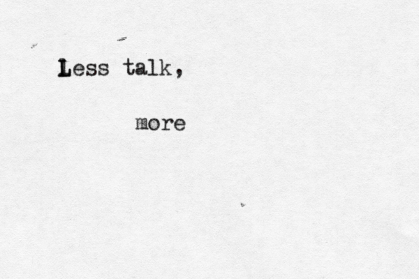 l L Less talk, mor