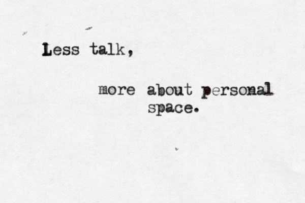 l L Less talk, mo about personal space.