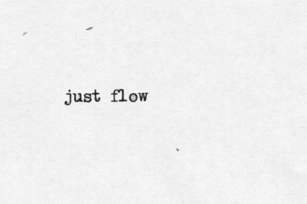 just flow