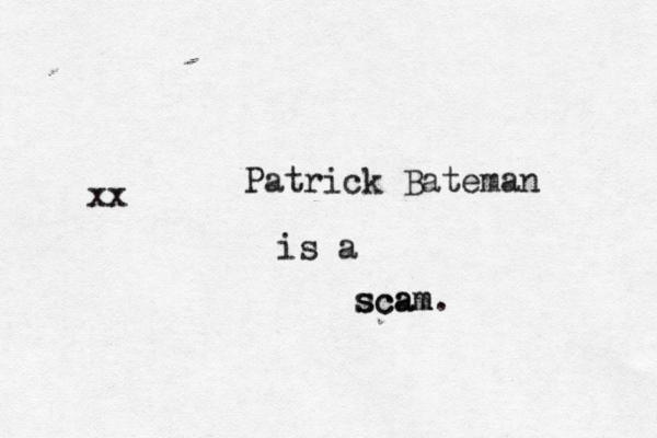 Patrick Bateman is a scam scam. xx