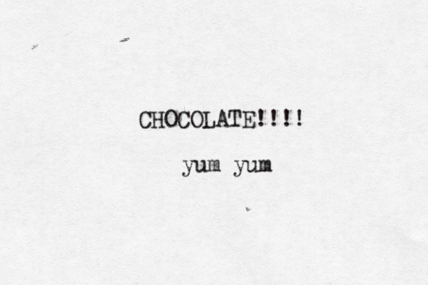 CHOCOLATE!!!! yum yu
