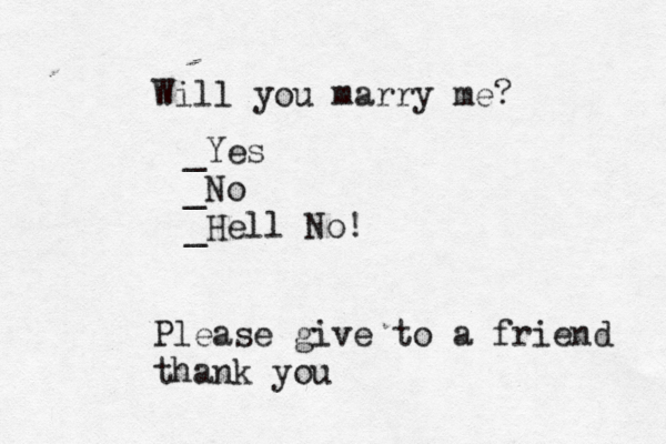 Will you marry me? _Yes _No _Hell No! Please give to a friend thank you