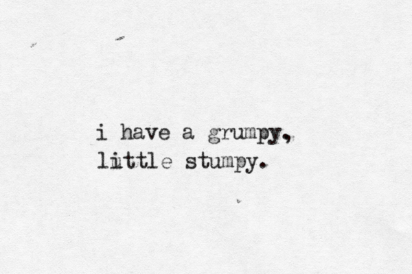 i have a grump , lu ittle stumpy