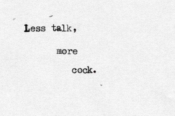 l L Less talk, mo cock