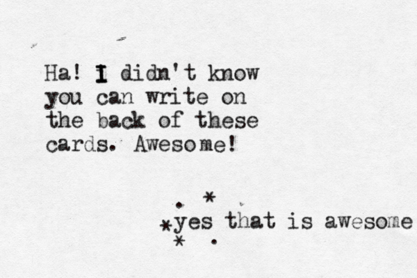 Ha! i I I I didn't know you can write on the back of these cards. Aweso m yes that is awesome * * * . .