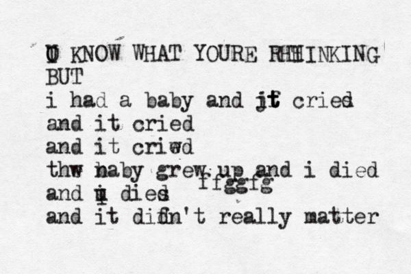 ffggfg O U I KNOW WHAT YOURE RHI THINKING BUT i had a baby and jf it t t cries d and it cried and it criwd e thw e n baby grew up and i died and u i dies d and it dif dn't really matter 