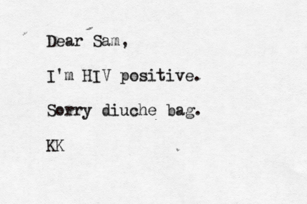 Dear Sam, I'm HIV positive. Sorry diuche bag. K