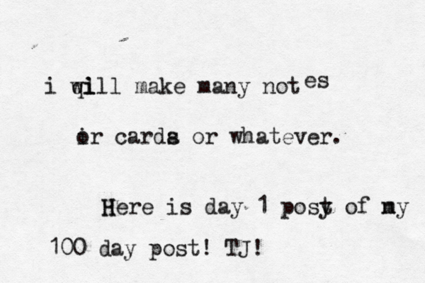 i qi wl ill make many not es i or carda s or whatever. H Here is day 1 posy t of ny m 100 day post! TJ