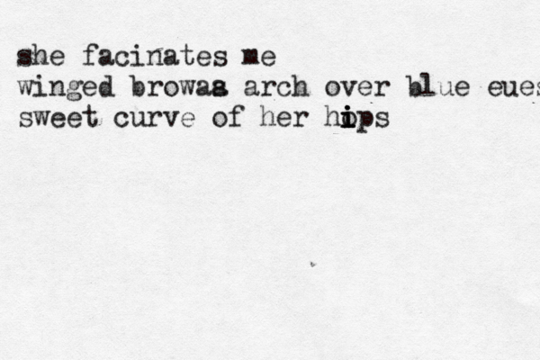 she facinates me winged browaa s arch over blue eues sweet curve of her hops i i i i