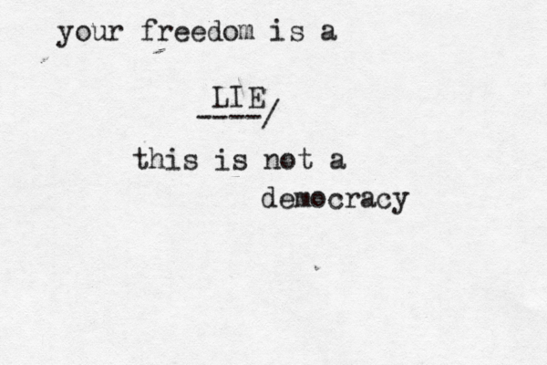 your freedom is a LIE ----/ this is not a democrac