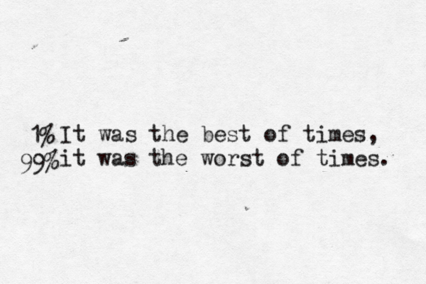 It was the best of times, it was the worst of times 1% 99%