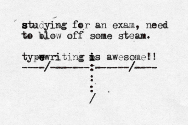 at s s s udying for an exam, need to blow off some steam . typw e e ewriting os i i i awesome!! ----/-------:------/---- : : 